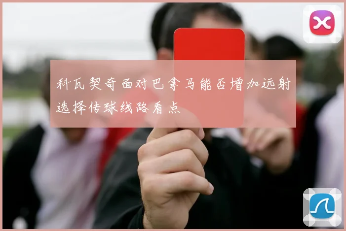 科瓦契奇面对巴拿马能否增加远射选择传球线路看点