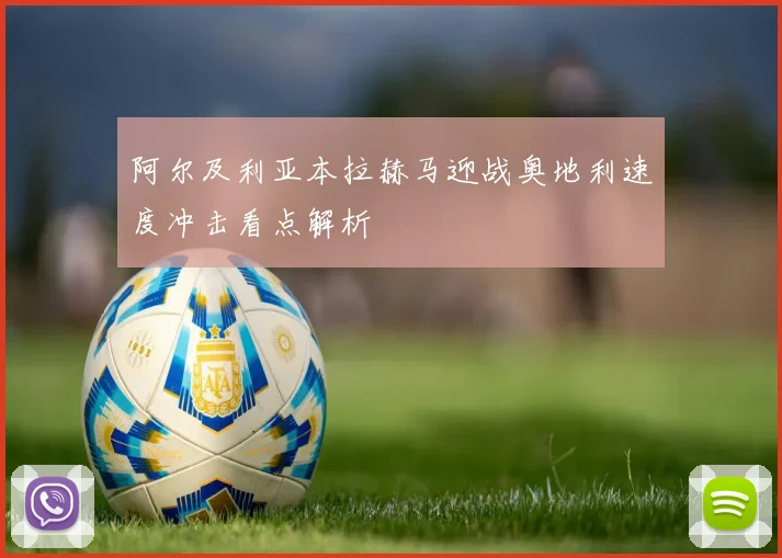 阿尔及利亚本拉赫马迎战奥地利速度冲击看点解析